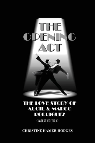 The Opening Act - The Love Story of Augie and Margo Rodriguez The Real West Side Story Took Place as the Mambo Changed New York, America and the World (Latest Edition)