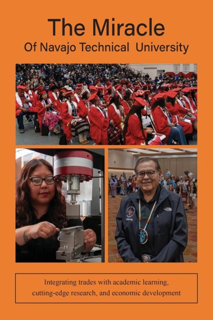 The Miracle of Navajo Technical  University: A Unique Institution of Higher Learning Integrating Trades Education with Academic Learning, Rigorous Research, and Economic Development
