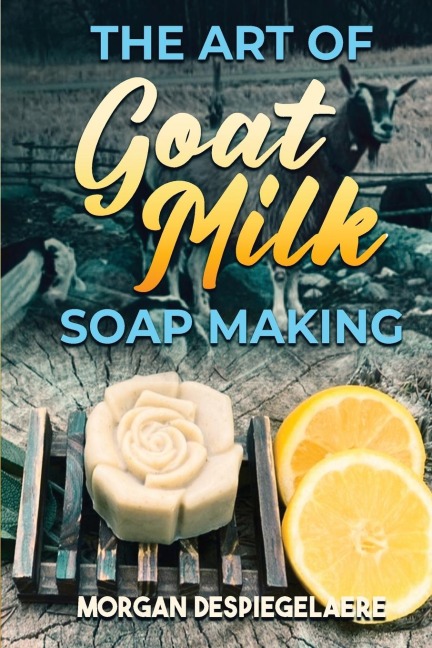 The Art of Goat Milk Soap Making