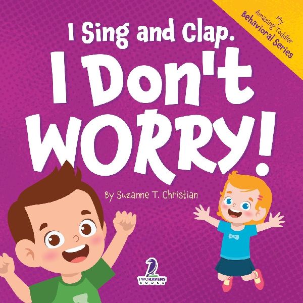I Sing and Clap. I Dont Worry!: An Affirmation-Themed Toddler Book About Worrying (Ages 2-4)