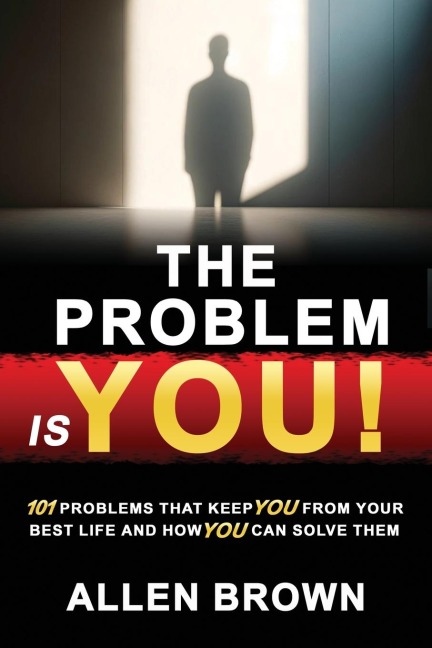 The Problem Is You!: 101 Problems That Keep You From Your Best Life and How You Can Solve Them