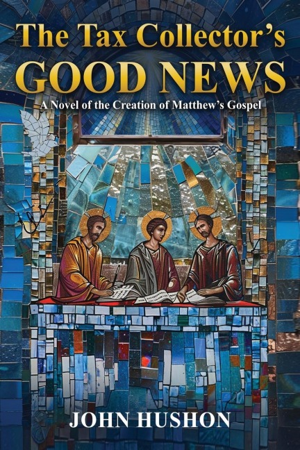 The Tax Collectors Good News: A Novel of the Creation of Matthews Gospel