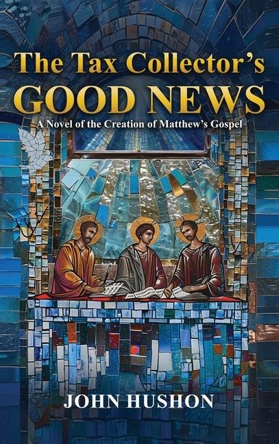 The Tax Collectors Good News: A Novel of the Creation of Matthews Gospel