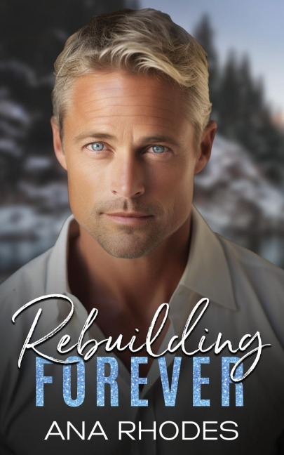 Rebuilding Forever: A small town second chance romance