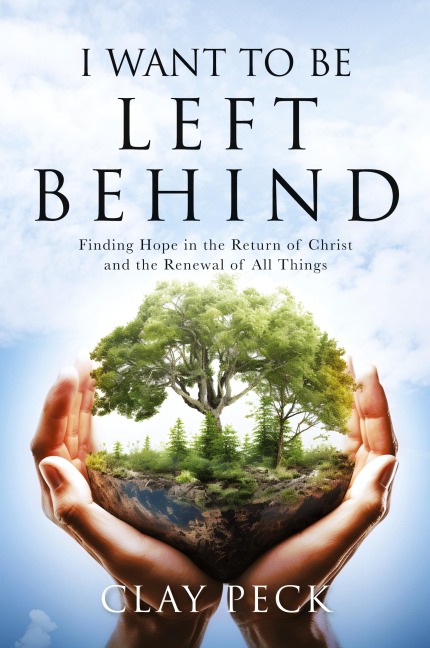 I Want  to be Left Behind: Finding Hope in the Return of Christ and the Renewal of All Things