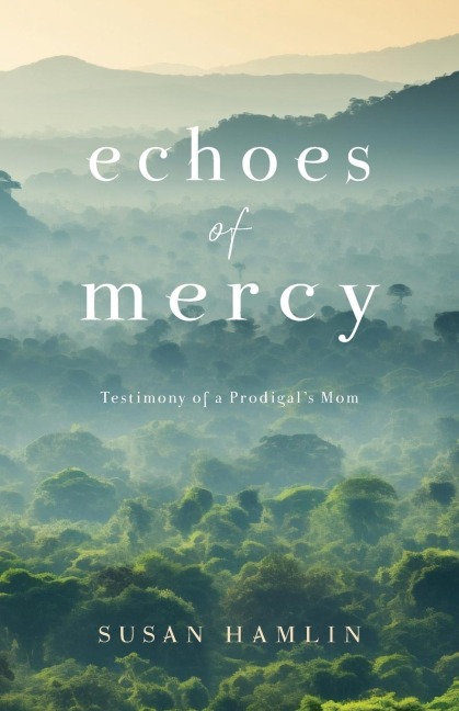 Echoes of Mercy: Testimony of a Prodigal's Mom