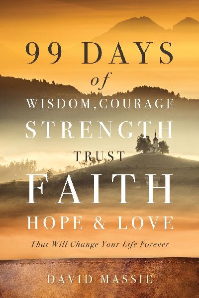 99 Days of Wisdom, Courage, Strength, Trust, Faith, Hope & Love: That Will Change Your Life Forever