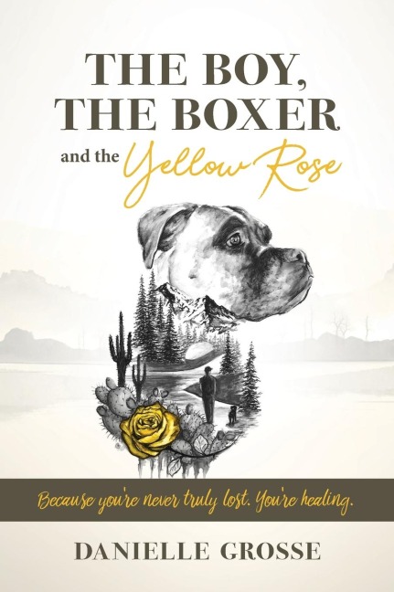 The Boy, the Boxer, and the Yellow Rose: Because Youre Never Truly Lost. Youre Healing.