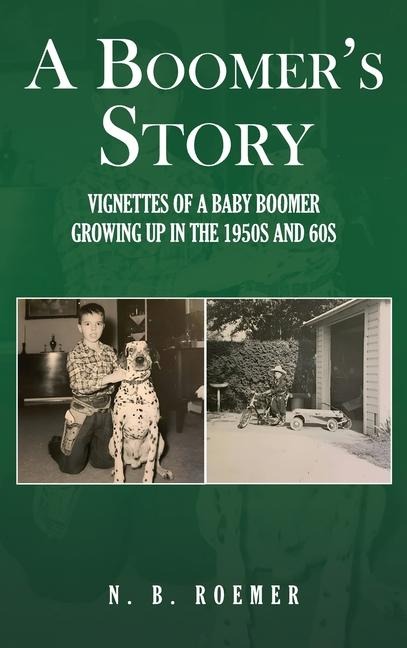 A Boomers Story: Vignettes of a Baby Boomer Growing up in the 1950s and 60s