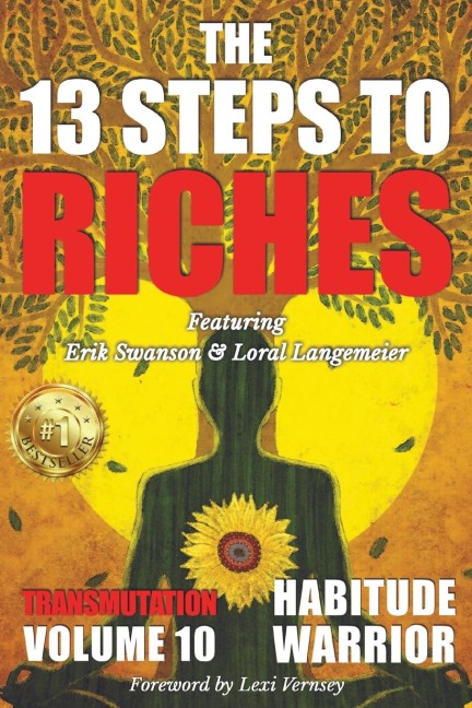 The 13 Steps To Riches: Habitude Warrior Volume 10: Special Edition TRANSMUTATION with Erik Swanson and Loral Langemeier