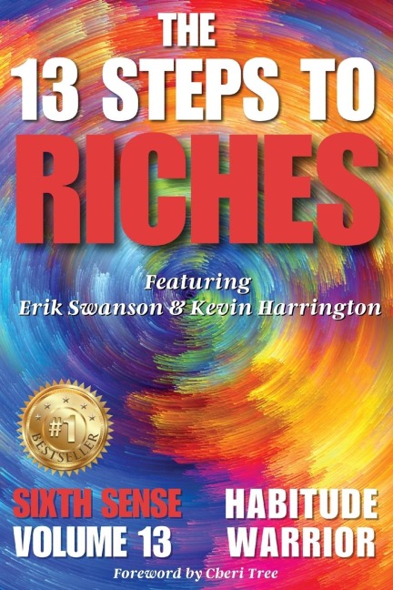 The 13 Steps to Riches - Habitude Warrior Volume 13 Sixth Sense: Special Edition with Erik Swanson & Kevin Harrington
