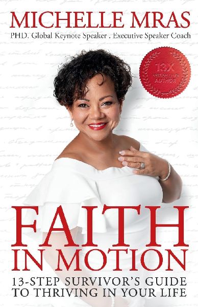 Faith In Motion: 13-Step Survivors Guide to Thriving in Your Life