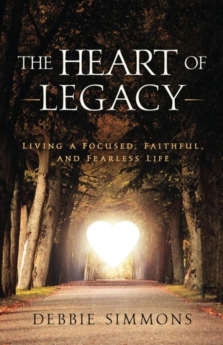 The Heart of Legacy Living a Focused, Faithful, and Fearless Life