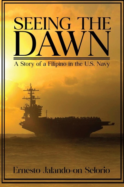 Seeing The Dawn: A Story of a Filipino in the U.S. Navy