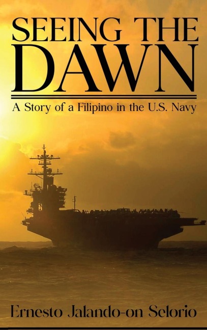 Seeing The Dawn: A Story of a Filipino in the U.S. Navy