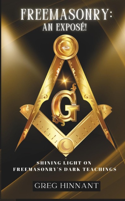 Freemasonry: An Exposé!: Shining Light on Freemasonry's Dark Teachings