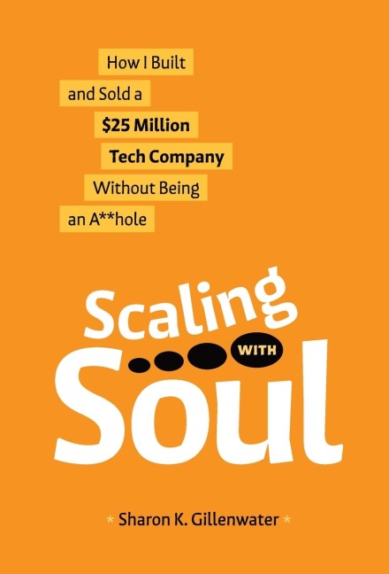 Scaling with Soul: How I Built and Sold a $25 Million Tech Company Without Being an A**hole