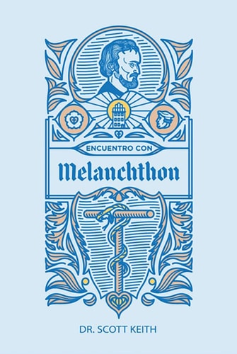 Encuentro Con Melanchthon Una Breve Reseña Biográfica de Philipp Melanchthon Y Algunas Muestras de Sus Escritos