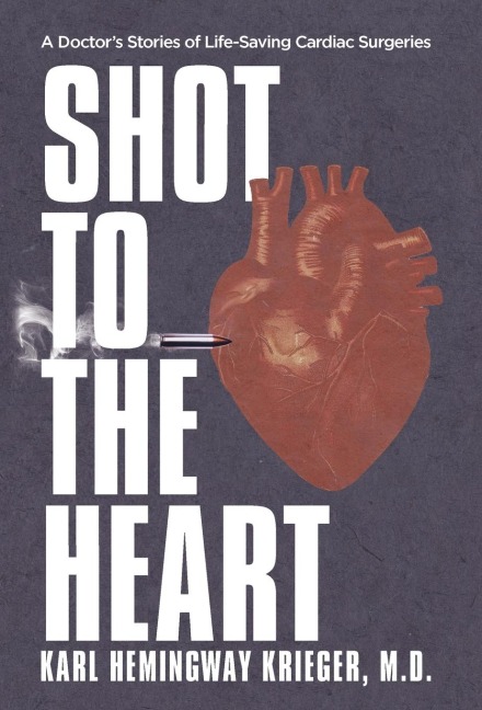 Shot to the Heart: A Doctors Stories of Life-Saving Cardiac Surgeries
