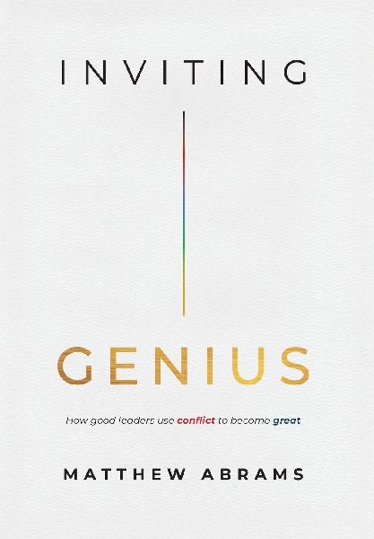 Inviting Genius: How Good Leaders Use Conflict to Become Great