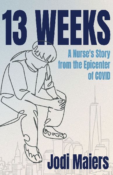 13 Weeks: A Nurse's Story from the Epicenter of COVID