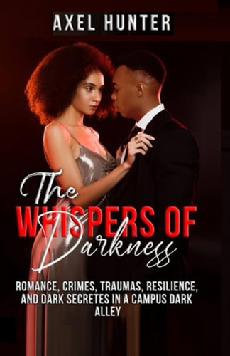 The Whispers of Darkness Romance, Crimes, Traumas, Resilience, and Dark Secretes in a Campus Dark Alley