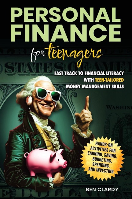 PERSONAL FINANCE FOR TEENAGERS: Fast Track to Financial Literacy with Teen-Tailored Money Management Skills - Hands-On Activities for Earning, Saving, Budgeting, Spending, and Investing