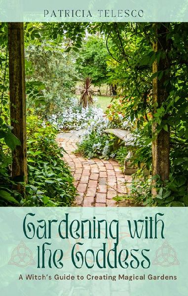 Gardening with the Goddess: A Witchs Guide to Creating Magical Gardens