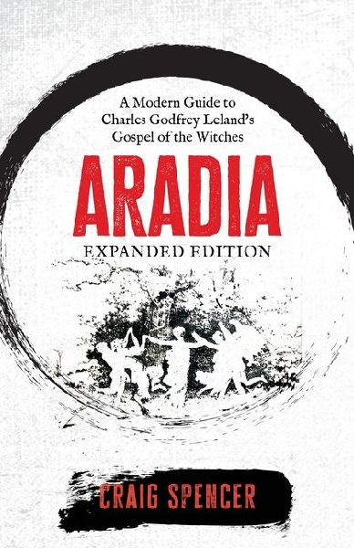 Aradia: A Modern Guide to Charles Godfrey Leland's Gospel of the Witches (Expanded Edition)