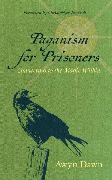 Paganism for Prisoners: Connecting to the Magic Within (Revised & Expanded Edition)