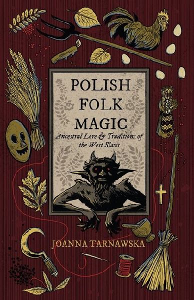 Polish Folk Magic: Ancestral Lore & Traditions of the West