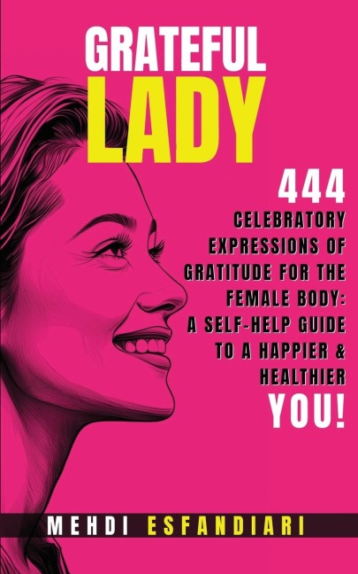 Grateful Lady: 444 Celebratory Expressions of Gratitude for the Female Body: A Self-Help Guide to a Happier & Healthier You