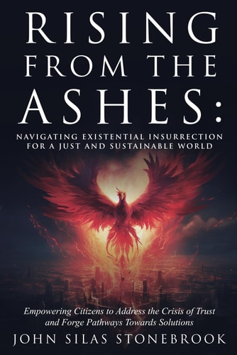 Rising From The Ashes Navigating Existential Insurrection For A Just and Sustainable World: Empowering Citizens to Address the Crisis of Trust and Forge Pathways Towards Solutions