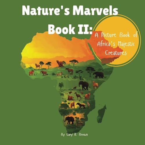 Nature's Marvels Book II A Picture Book of Africa's Majestic Creatures