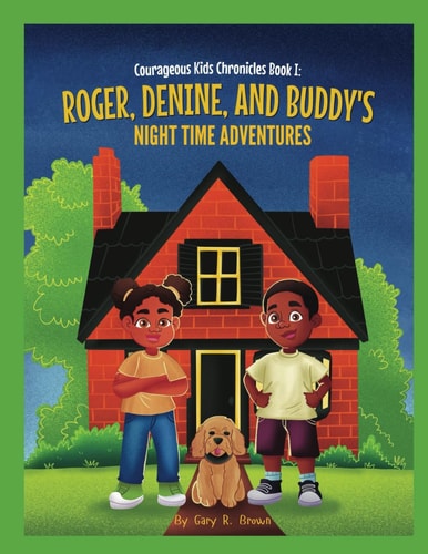 Courageous Kids Chronicles Book I Roger, Denine, and Buddy's Night Time Adventures!