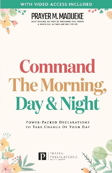 Command the Morning, Day and Night: Power-Packed Declarations to Take Charge of your Day