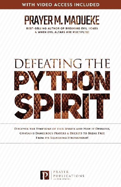 Defeating the Python Spirit: Discover the Symptoms of this Spirits and How it Operates, Contains Dangerous Prayers and Decrees to Break Free From its Squeezing Stronghold