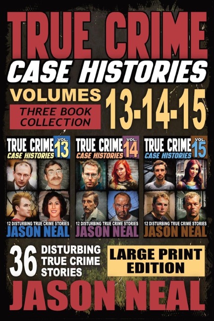True Crime Case Histories - (Books 13, 14, & 15) LARGE PRINT EDITION: 36 Disturbing True Crime Stories of Murder and Mayhem