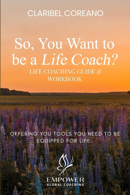 So, You Want to Be a Life Coach?: Life Coaching Guide & Workbook