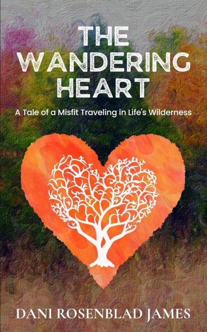 The Wandering Heart: A Tale of a Misfit Traveling in Lifes Wilderness