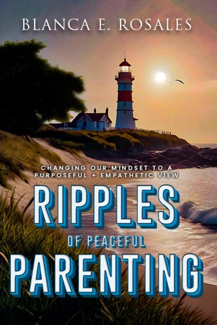 Ripples Of Peaceful Parenting: Changing Our Mindset to a Purposeful & Empathetic View