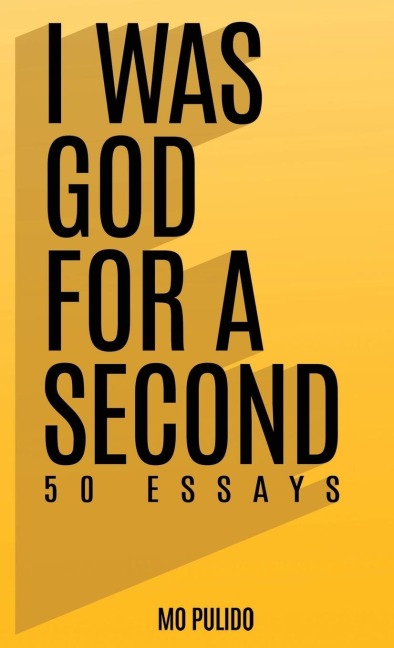 I WAS GOD FOR A SECOND: 50 ESSAYS