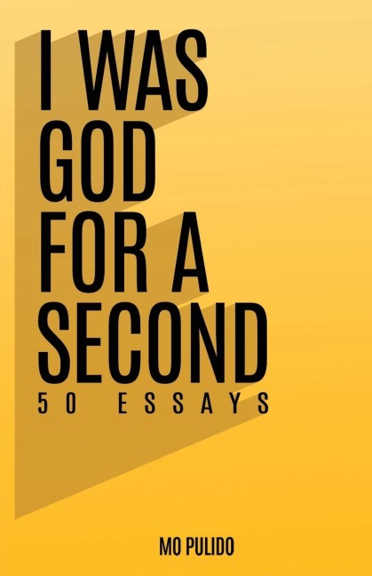 I WAS GOD FOR A SECOND: 50 ESSAYS