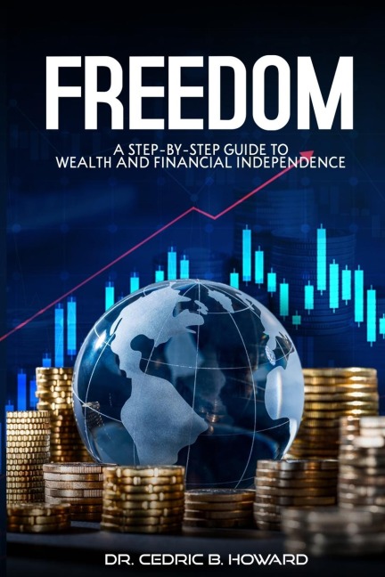 FREEDOM: A Step-by-Step Guide to Wealth and Financial Independence