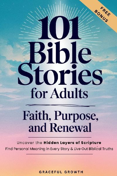 101 Bible Stories for Adults: Faith, Purpose, and Renewal: Uncover the Hidden Layers of Scripture, Find Personal Meaning in Every Story & Live Out Biblical Truths: Faith, Purpose, and Renewal: