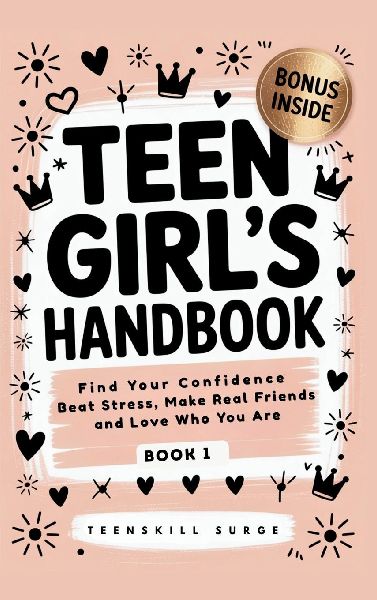 Teen Girls Handbook - Book 1: Find Your Confidence, Beat Stress, Make Real Friends, and Love Who You Are