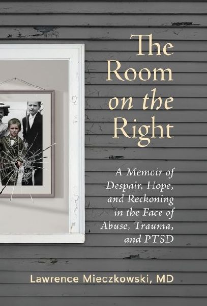 The Room on the Right: A Memoir of Despair, Hope, and Reckoning in the Face of Abuse, Trauma, and PTSD