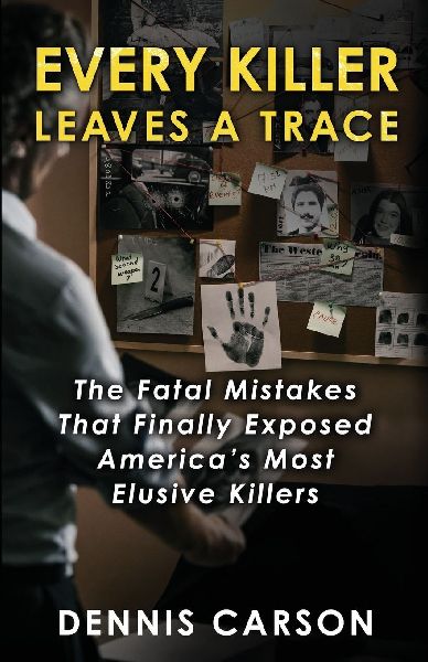 Every Killer Leaves A Trace: The Fatal Mistakes That Finally Exposed Americas Most Elusive Killers