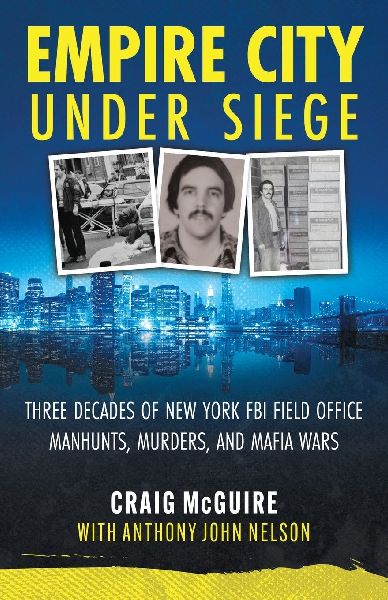 Empire City Under Siege: Three Decades of New York FBI Field Office Manhunts, Murders, and Mafia Wars