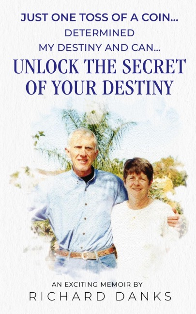 Just One Toss of A Coin...: Determined My Destiny and Can Unlock the Secret of Your Destiny